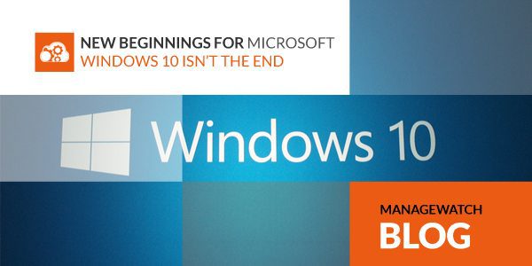 New Beginnings for Microsoft | Windows 10 Isn’t the End