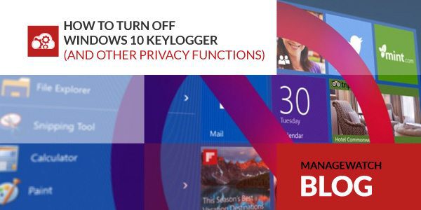How to Turn Off the Windows 10 Keylogger (And other Windows 10 privacy functions)